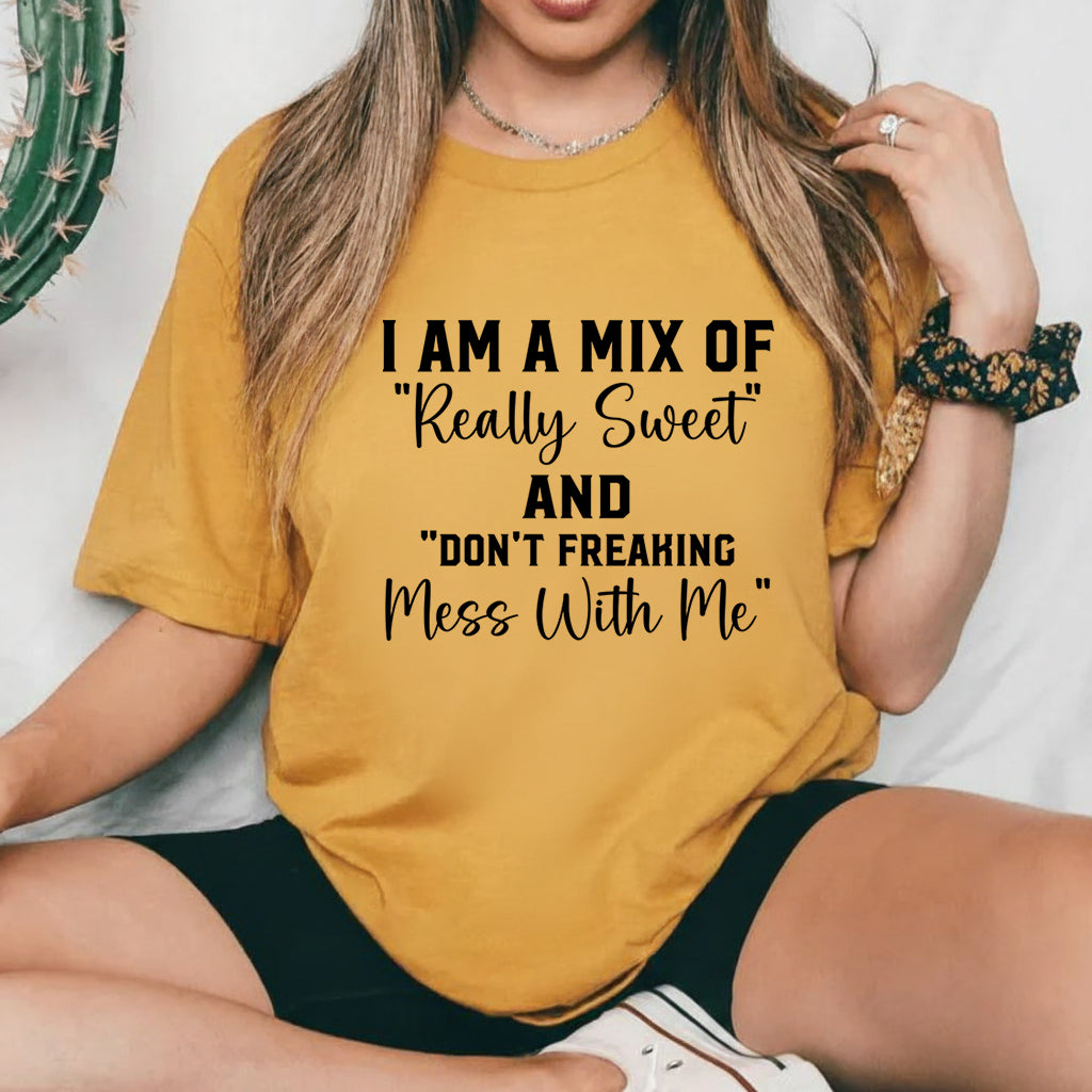 I Am a Mix of ‘Really Sweet’ and ‘Don’t Freaking Mess With Me T-Shirt
