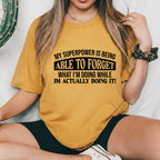 My Superpower Is Being Able to Forget What I’m Doing While I’m Actually Doing It! T-Shirt