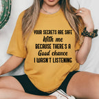 Your Secrets Are Safe With Me Because There’s a Good Chance I Wasn’t Listening T-Shirt