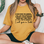 A F* Must Be Earned I Can’t Just Walk Around With a Bucket T-Shirt