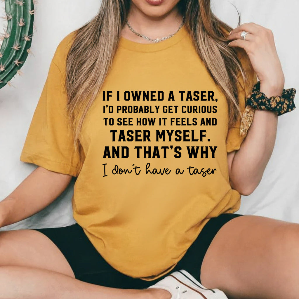If I Owned a Taser, I’d Probably Taser Myself And That’s Why I Don’t Have One T-Shirt