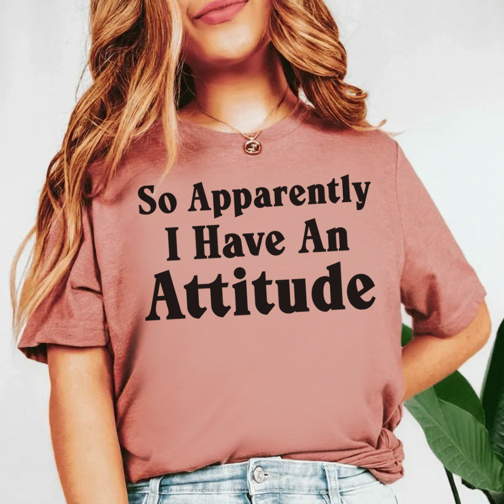 So Apparently I Have an Attitude T-Shirt