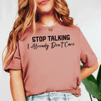 Stop Talking I Already Don’t Care T-Shirt