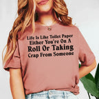 Life Is Like Toilet Paper Either You’re On a Roll or Taking Crap From Someone T-Shirt