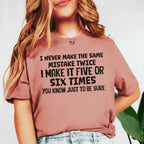 I Never Make the Same Mistake Twice I Make It Five or Six Times, You Know, Just to Be Sure T-Shirt