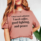 I Don’t Need Validation I Need Coffee, Good Lighting, and Peace T-Shirt