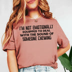 I’m Not Emotionally Equipped to Deal With the Sound of Someone Chewing T-Shirt