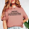 Sometimes I Get Road Rage Walking Behind People in the Grocery Store T-Shirt