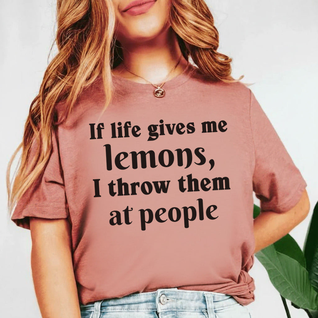If Life Gives Me Lemons, I Throw Them at People T-Shirt