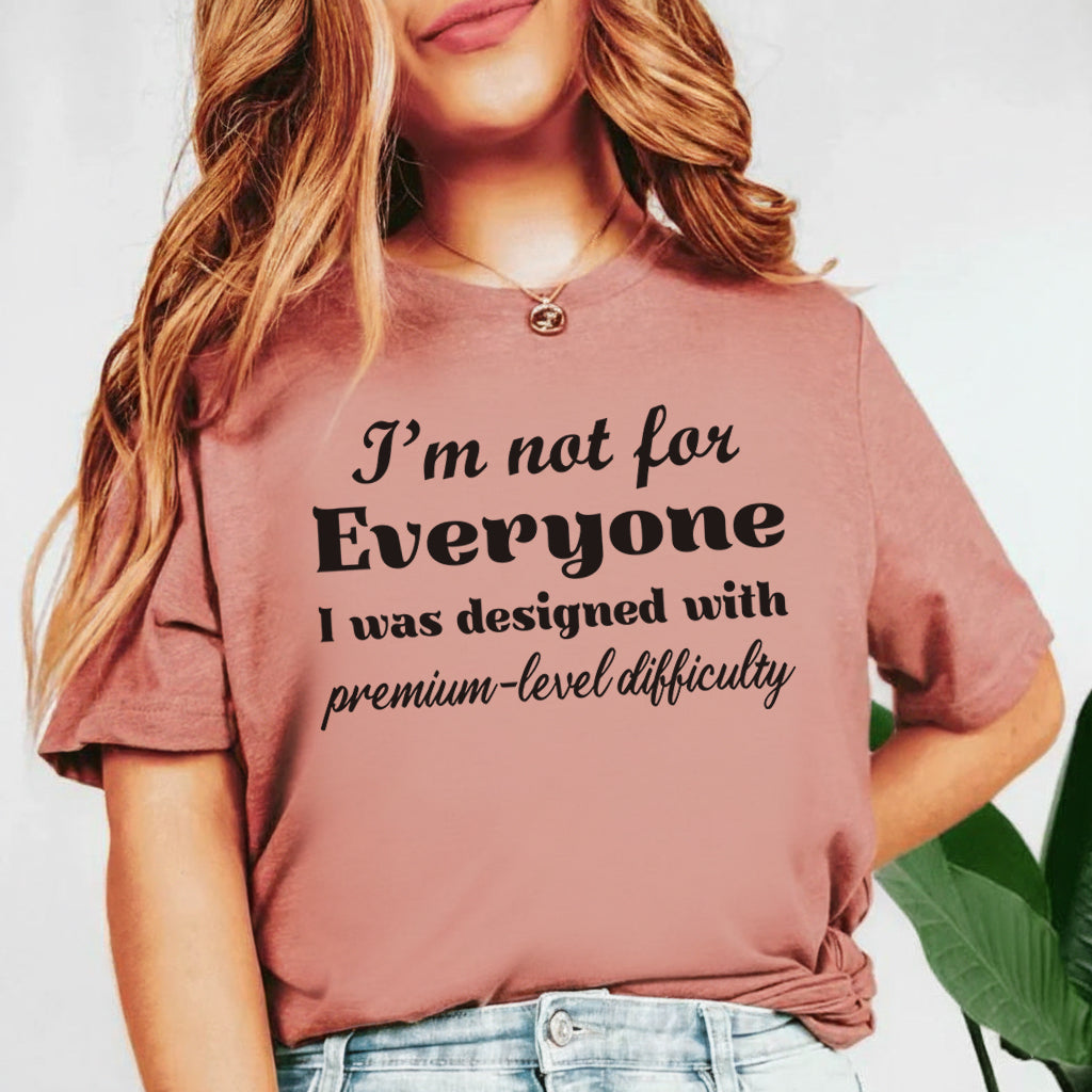 I’m Not For Everyone I Was Designed With Premium-Level Difficulty T-Shirt