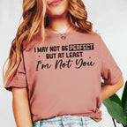 I May Not Be Perfect But At Least I’m Not You T-Shirt