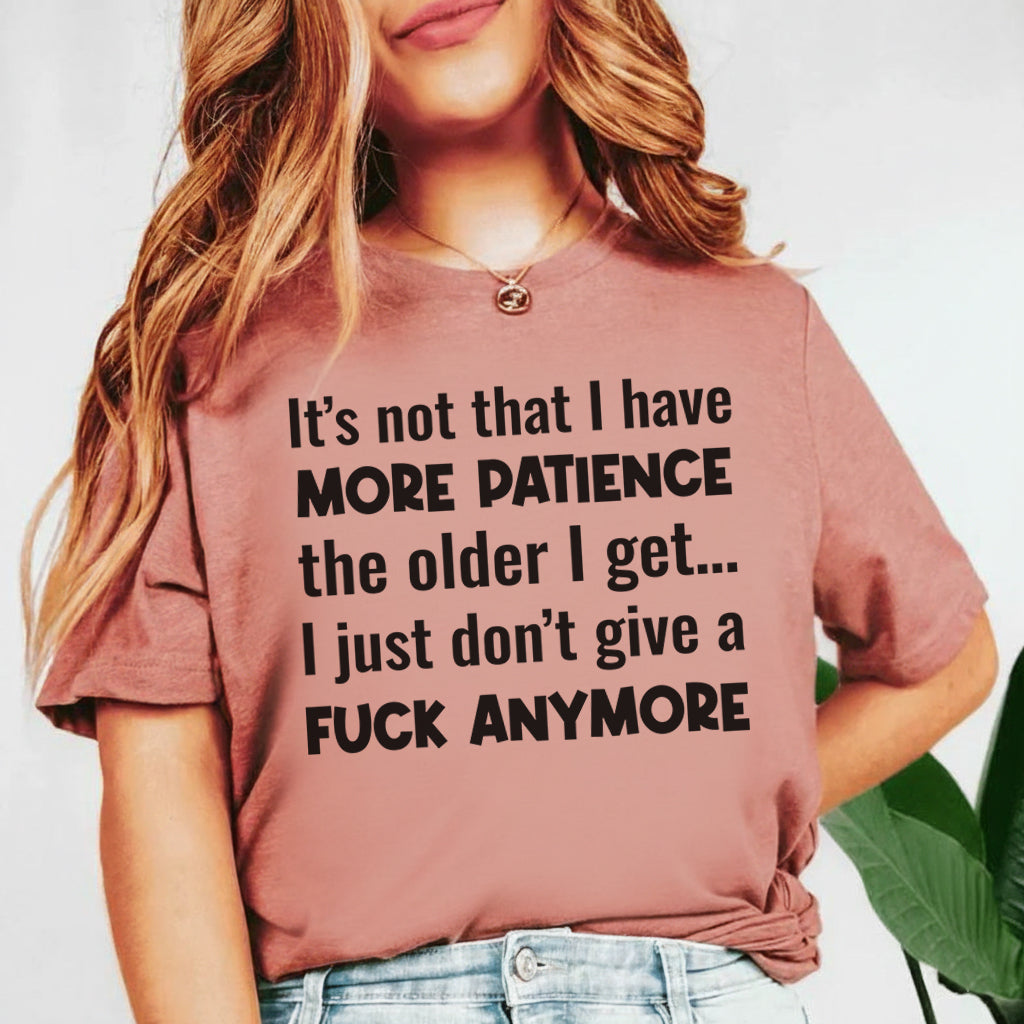 It’s Not That I Have More Patience the Older I Get I Just Don’t Give a Fuck Anymore T-Shirt