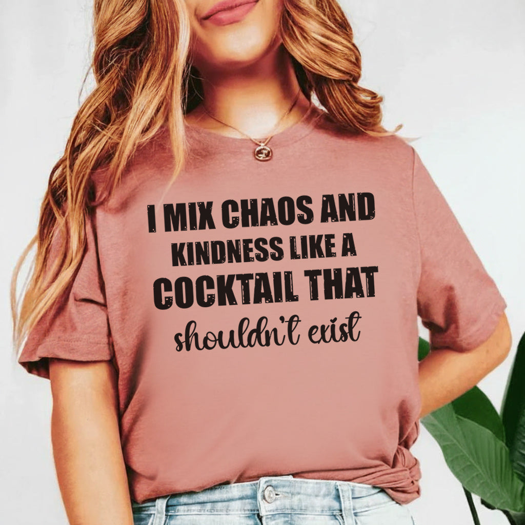 I Mix Chaos and Kindness Like a Cocktail That Shouldn’t Exist T-Shirt